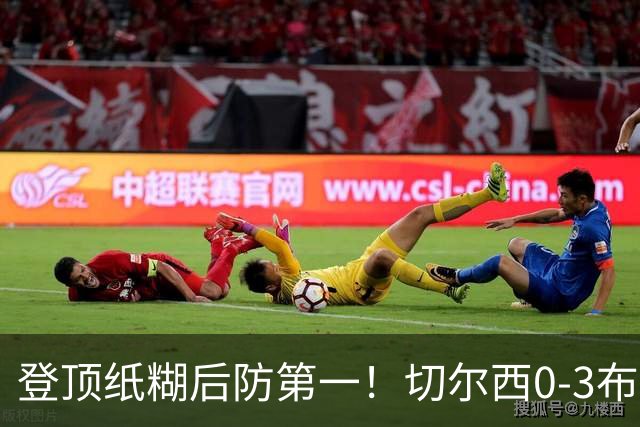 登顶纸糊后防第一！切尔西0-3布伦特福德，阿隆索造88年耻辱纪录